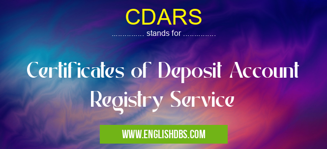 CDARS means Certificates of Deposit Account Registry Service CDARS