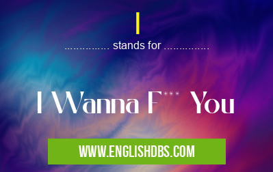 I means I Wanna F*** You I