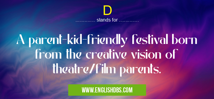 D means A parent-kid-friendly festival born from the creative vision of theatre/film parents. D