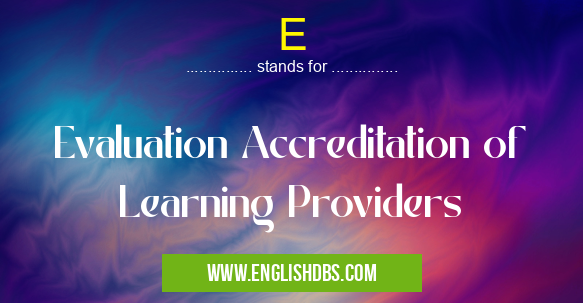 E means Evaluation Accreditation of Learning Providers E