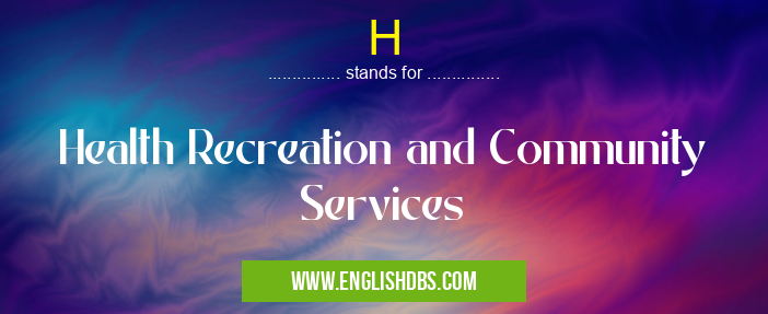 H means Health Recreation and Community Services H