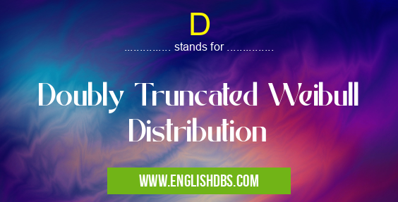 D means Doubly Truncated Weibull Distribution D