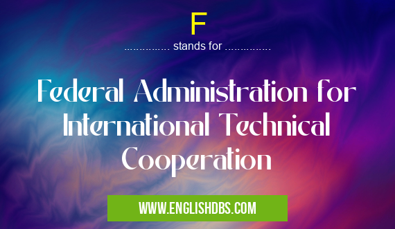 F means Federal Administration for International Technical Cooperation F