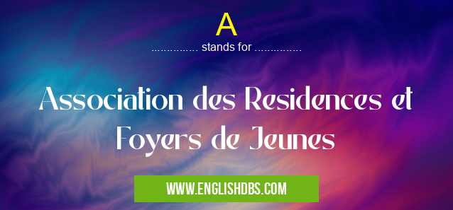 A means Association des Residences et Foyers de Jeunes A