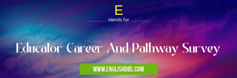 E means Educator Career And Pathway Survey E