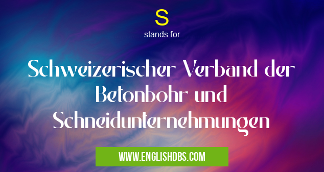 S means Schweizerischer Verband der Betonbohr und Schneidunternehmungen S