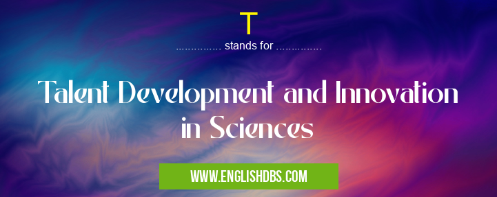 T means Talent Development and Innovation in Sciences T