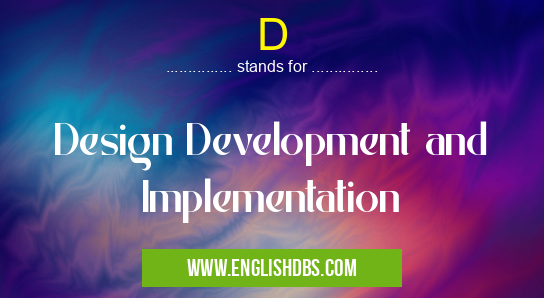D means Design Development and Implementation D