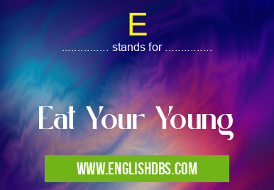 E means Eat Your Young E