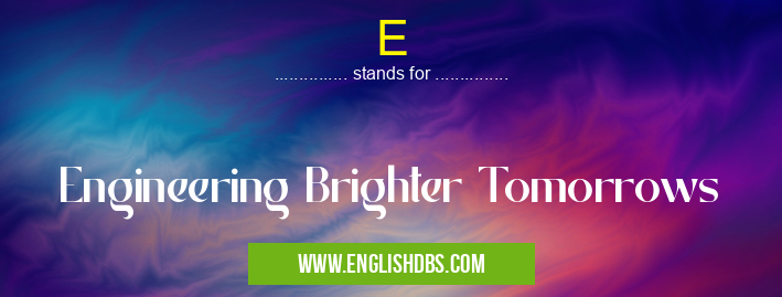 E means Engineering Brighter Tomorrows E