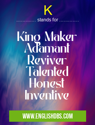 K means King Maker
Adamant
Reviver
Talented
Honest
Inventive K
