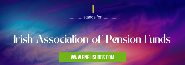 I means Irish Association of Pension Funds I