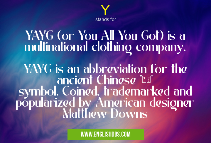 Y means YAYG (or You All You Got) is a multinational clothing company.
YAYG is an abbreviation for the ancient Chinese "陰陽" symbol. Coined, trademarked and popularized by American designer Matthew Downs Y