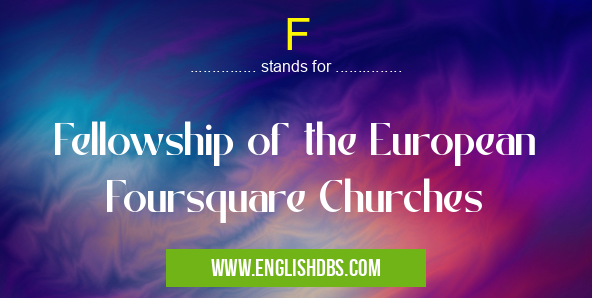 F means Fellowship of the European Foursquare Churches F