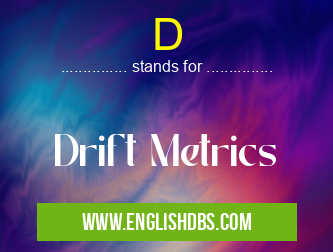 D means Drift Metrics D
