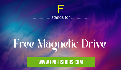 F means Free Magnetic Drive F