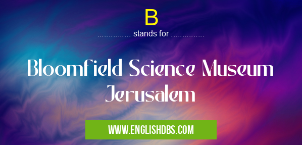 B means Bloomfield Science Museum Jerusalem B