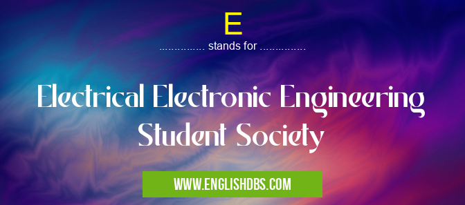 E means Electrical Electronic Engineering Student Society E