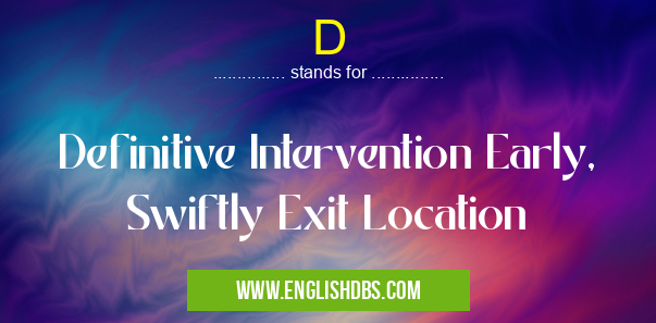 D means Definitive Intervention Early, Swiftly Exit Location D