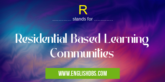 R means Residential Based Learning Communities R