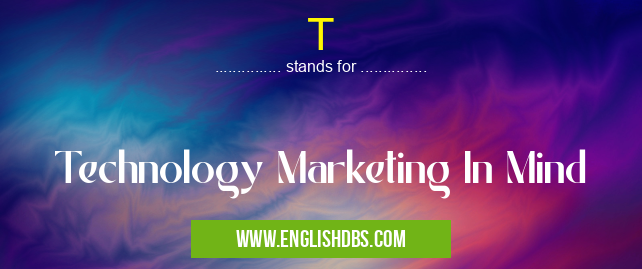 T means Technology Marketing In Mind T