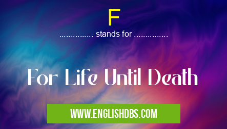 F means For Life Until Death F