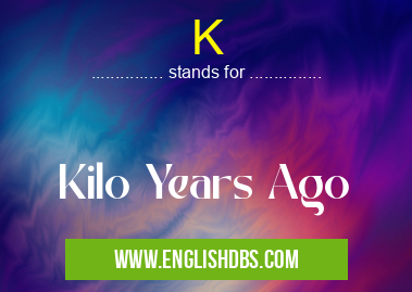 K means Kilo Years Ago K
