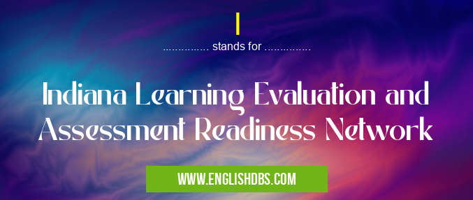 I means Indiana Learning Evaluation and Assessment Readiness Network I