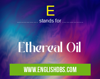 E means Ethereal Oil E