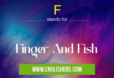 F means Finger And Fish F