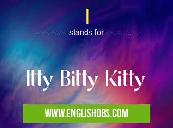 I means Itty Bitty Kitty I