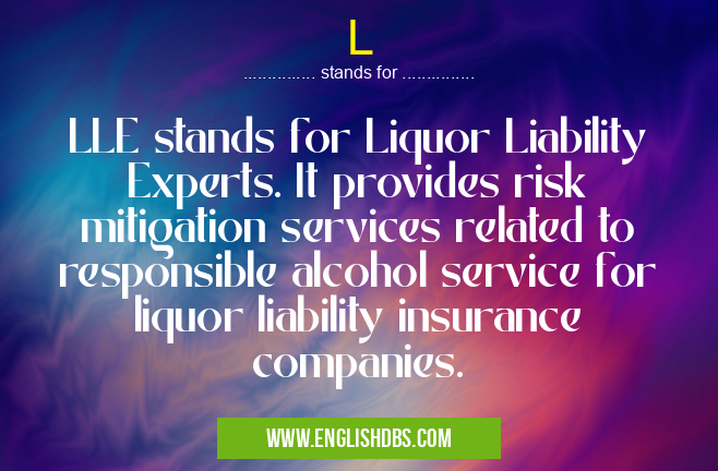 L means LLE stands for Liquor Liability Experts. It provides risk mitigation services related to responsible alcohol service for liquor liability insurance companies. L