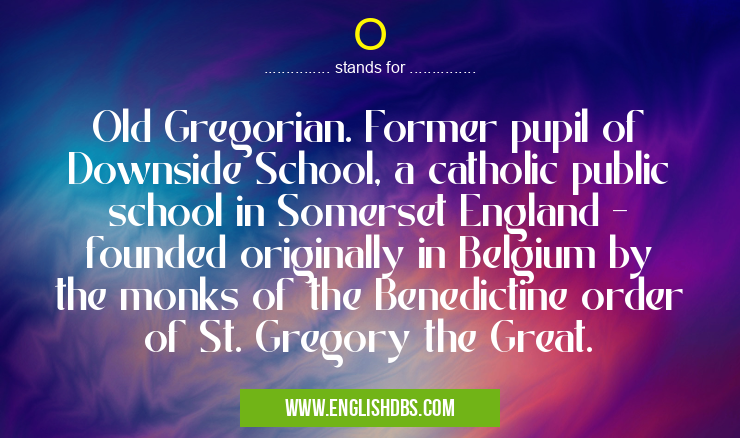O means Old Gregorian. Former pupil of Downside School, a catholic public school in Somerset England - founded originally in Belgium by the monks of the Benedictine order of St. Gregory the Great. O