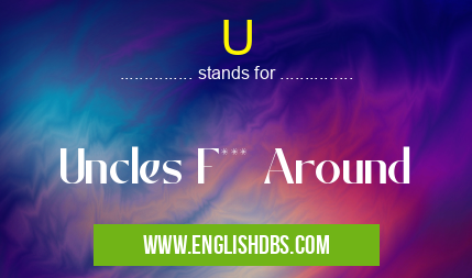 U means Uncles F*** Around U
