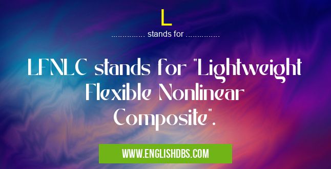 L means LFNLC stands for "Lightweight Flexible Nonlinear Composite". L