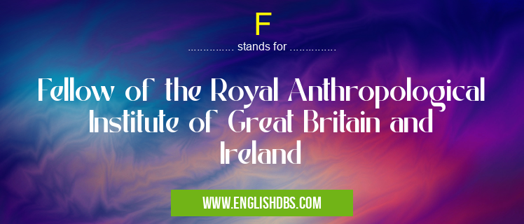 F means Fellow of the Royal Anthropological Institute of Great Britain and Ireland F