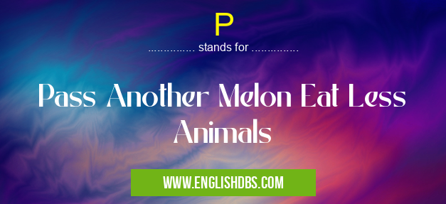 P means Pass Another Melon Eat Less Animals P