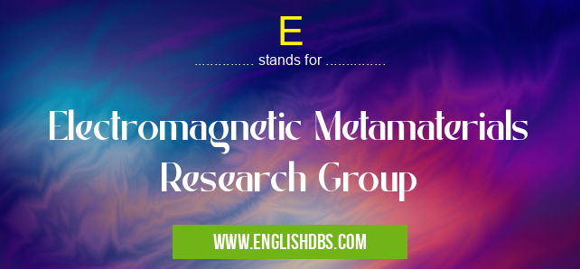 E means Electromagnetic Metamaterials Research Group E