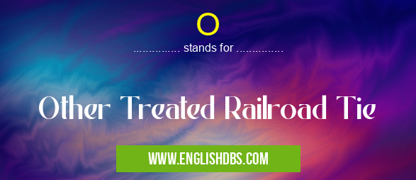 O means Other Treated Railroad Tie O