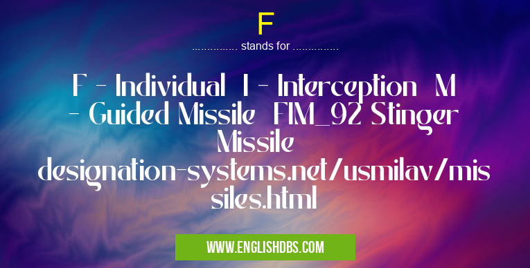 F means F - Individual I - Interception M - Guided Missile FIM_92 Stinger Missile designation-systems.net/usmilav/missiles.html F