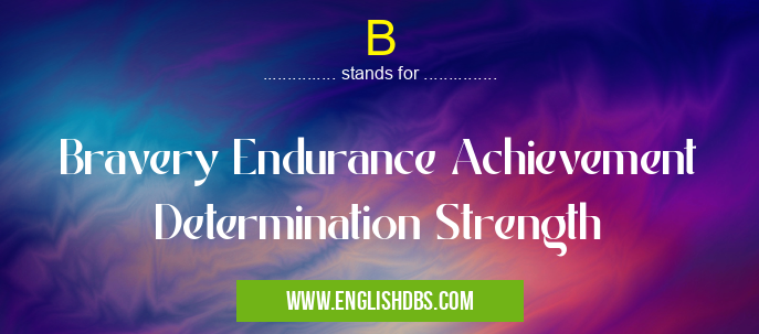 B means Bravery Endurance Achievement Determination Strength B