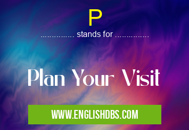 P means Plan Your Visit P
