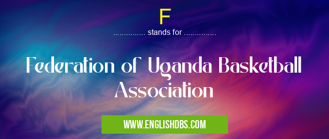 F means Federation of Uganda Basketball Association F
