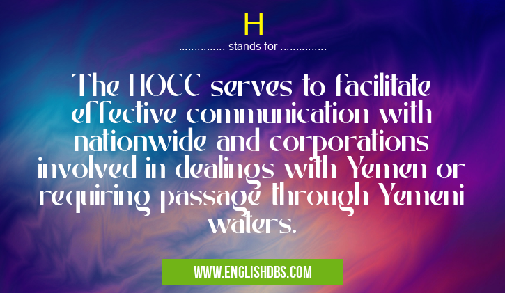 H means The HOCC serves to facilitate effective communication with nationwide and corporations involved in dealings with Yemen or requiring passage through Yemeni waters. H