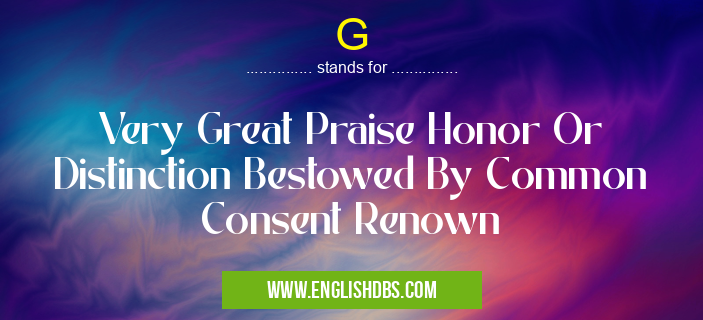 G means Very Great Praise Honor Or Distinction Bestowed By Common Consent Renown G