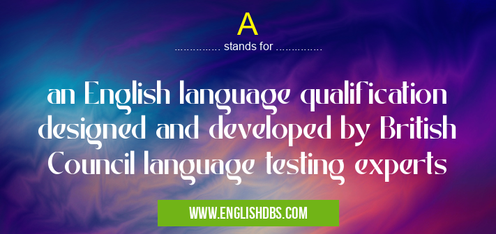 A means an English language qualification designed and developed by British Council language testing experts A