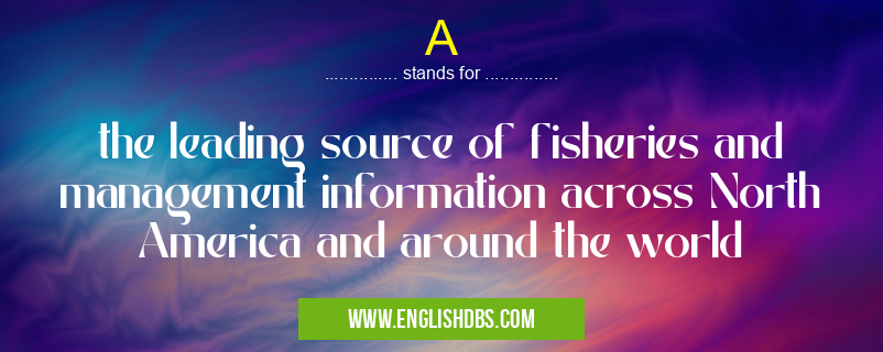 A means the leading source of fisheries and management information across North America and around the world A