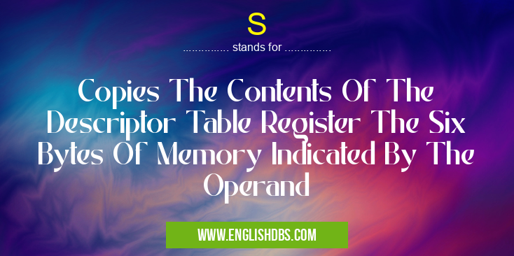 S means Copies The Contents Of The Descriptor Table Register The Six Bytes Of Memory Indicated By The Operand S
