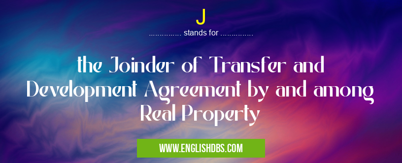 J means the Joinder of Transfer and Development Agreement by and among Real Property J