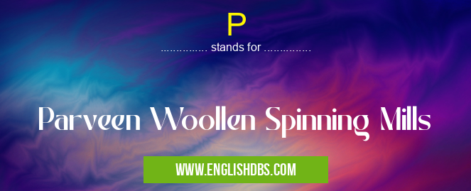 P means Parveen Woollen Spinning Mills P